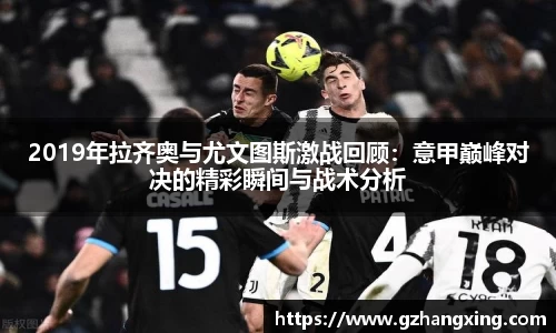 2019年拉齐奥与尤文图斯激战回顾：意甲巅峰对决的精彩瞬间与战术分析